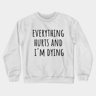 Everything Hurts and I'm Dying Crewneck Sweatshirt